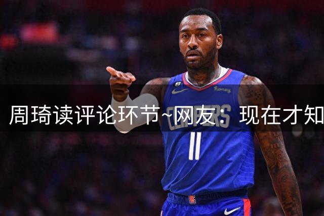 周琦读评论环节~网友：现在才知道你多厉害 硬顶生化人