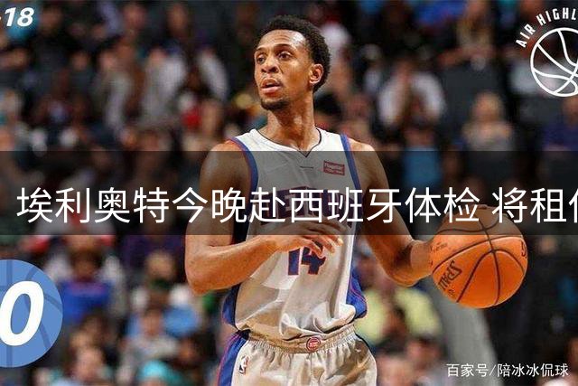 埃利奥特今晚赴西班牙体检 将租借加盟瓦伦西亚